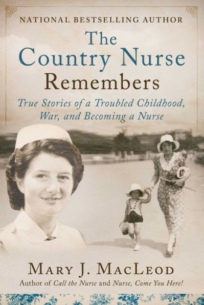 The Country Nurse Remembers: True Stories of a Troubled Childhood, War, and Becoming a Nurse (The Country Nurse Series, Book Three)