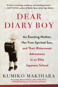 Title: Dear Diary Boy: An Exacting Mother, Her Free-Spirited Son, and Their Bittersweet Adventures in an Elite Japanese School, Author: Kumiko Makihara