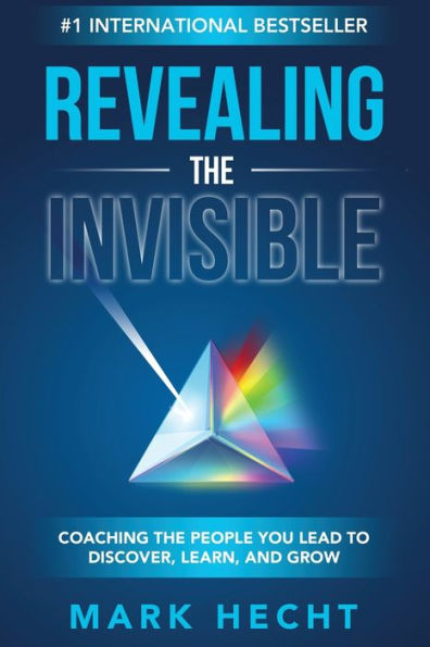 Revealing the Invisible: Coaching People You Lead to Discover, Learn, and Grow