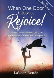 Title: When One Door Closes, Rejoice!: Living a Life of Victory Using the 4 Attributes of Emotional Intelligence, Author: LaVeer Renée