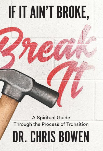 If It Ain't Broke, Break It: A Spiritual Guide Through the Process of Transition