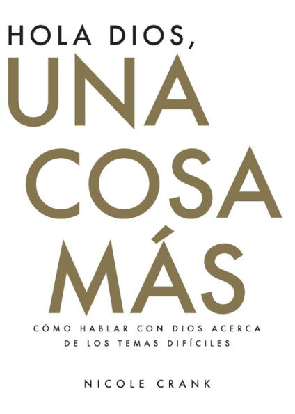 Hola Dios, Una Cosa Mï¿½s: Cï¿½mo Hablar Con Dios Acerca De Los Temas Difï¿½ciles