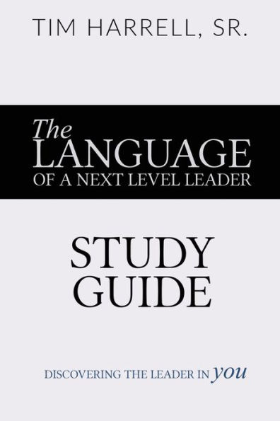 The Language of a Next Level Leader - Study Guide: Discovering the Leader Within You