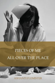 Read textbooks online for free no download Pieces of Me All Over the Place by Ashanti Flemister PDF (English literature)