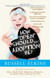 Title: How Open Should My Adoption Be?: Understanding Open vs. Closed Adoption, Preparing for Possible Difficulties, Pros & Cons of Sharing Pictures & Updates, Visiting Birthparents, Social Media, and more, Author: Jenna Lovell