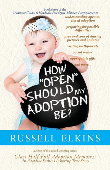 How Open Should My Adoption Be?: Understanding Open vs. Closed Adoption, Preparing for Possible Difficulties, Pros & Cons of Sharing Pictures & Updates, Visiting Birthparents, Social Media, and more