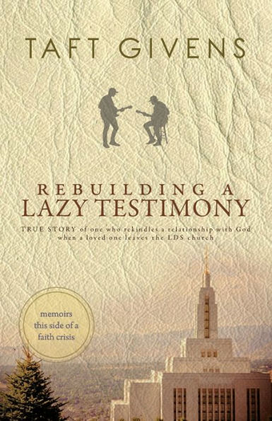 Rebuilding a Lazy Testimony: True Story of one who rekindles a relationship with God when a loved one leaves the LDS church