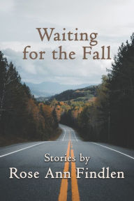 Title: Waiting for the Fall: Stories by Rose Ann Findlen, Author: Rose Ann Findlen