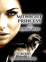 Title: Midnight Princess: The Knight Wolf, Author: TJ Berry