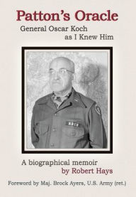 Title: Patton's Oracle: Gen. Oscar Koch as I Knew Him, Author: Robert Hays