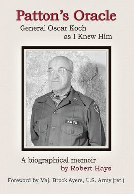 Patton's Oracle: Gen. Oscar Koch as I Knew Him
