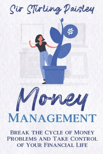 Money Management: Break the Cycle of Money Problems and Take Control of Your Financial Life