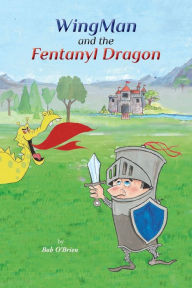 Title: WingMan and the Fentanyl Dragon, Author: Bob O'Brien