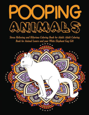 Download Pooping Animals Stress Relieving And Hilarious Coloring Book For Adult Adult Coloring Book For Animal Lovers And Your White Elephant Gag Gift By Color Prime Paperback Barnes Noble