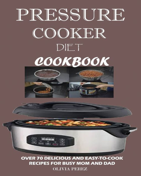 Pressure Cooker Diet Cookbook: : Over 70 Delicious and Easy-to-Cook Recipes for Busy Mum and Dad