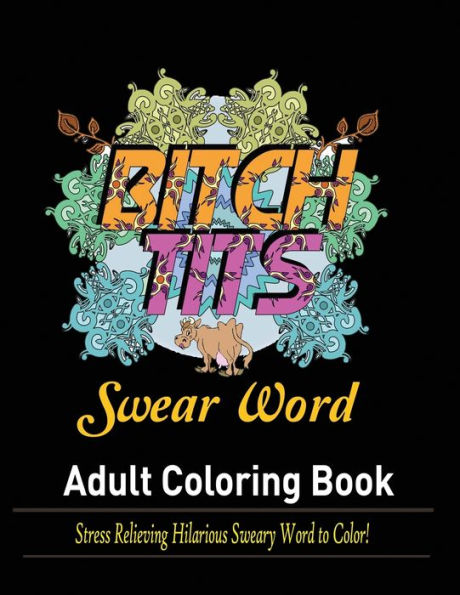 Swear Words Adult coloring book: Stress Relieving Hilarious Sweary Word to Color!