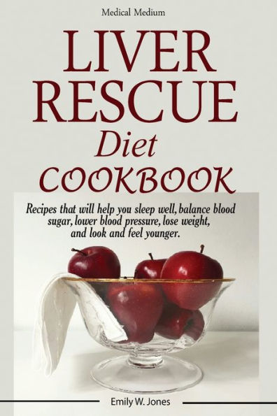 Liver Rescue Diet Cookbook: : Recipes that will help you sleep well, balance blood sugar, lower blood pressure, lose weight, and look and feel younger.
