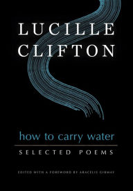 Free computer ebook download pdf How to Carry Water: Selected Poems of Lucille Clifton by Lucille Clifton, Aracelis Girmay in English 