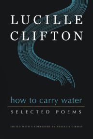 Title: How to Carry Water: Selected Poems of Lucille Clifton, Author: Lucille Clifton