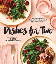 Title: Good Housekeeping Dishes For Two: 125 Easy Small-Batch Recipes for Weeknight Meals & Special Celebrations, Author: Good Housekeeping