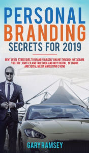 Title: Personal Branding Secrets For 2019: Next Level Strategies to Brand Yourself Online through Instagram, YouTube, Twitter, and Facebook And Why Digital, Network, and Social Media Marketing is King, Author: Gary Ramsey