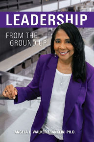 Title: Leadership From the Ground Up, Author: Angela L Walker Franklin PH D
