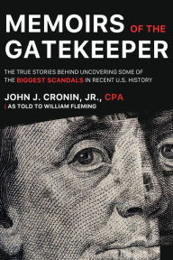 Title: Memoirs of the Gatekeeper: The True Stories Behind Uncovering Some Of The Biggest Scandals In Recent U.S. History, Author: John Cronin