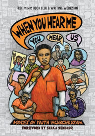 Title: When You Hear Me (You Hear Us): Voices On Youth Incarceration, Author: Free Minds Writers