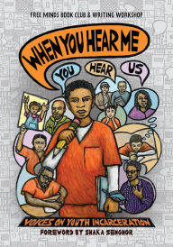 Title: When You Hear Me (You Hear Us): Voices on Youth Incarceration, Author: Free Minds Writers