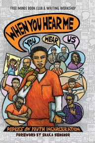 Title: When You Hear Me (You Hear Us): Voices On Youth Incarceration, Author: Free Minds Writers