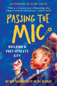 Title: Passing the Mic: Building a Poet-Athlete City, Author: DC Scores Young Poets