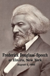 Title: Frederick Douglass' Speech at Elmira, New York - August 3, 1880 by Frederick Douglass, Author: Frederick Douglass