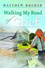 Title: Walking My Road Of Grief, Author: Matthew D Rucker