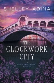 Title: The Clockwork City: A steampunk adventure mystery, Author: Shelley Adina