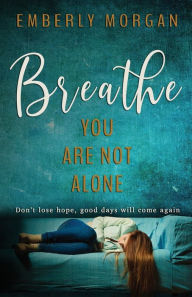 Title: Breathe... You Are Not Alone, Author: Emberly Morgan