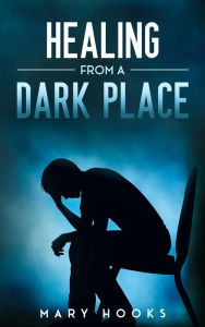 Title: Healing from a Dark Place, Author: Mary Hooks