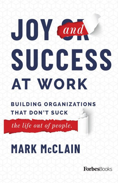 Joy and Success At Work: Building Organizations That Don't Suck (The Life Out Of People)