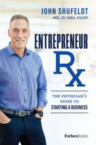 Title: Entrepreneur Rx: The Physician's Guide To Starting A Business, Author: John Shufeldt