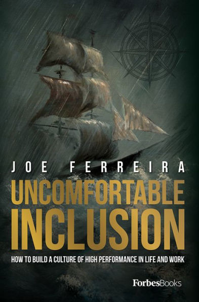 Uncomfortable Inclusion: How To Build A Culture Of High Performance In Life And Work