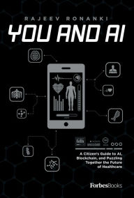 Free pdf downloadable ebooks You And AI: A Citizen's Guide to AI, Blockchain, and Puzzling Together the Future of Healthcare (English literature)