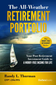 Title: The All-Weather Retirement Portfolio: Your Post-Retirement Investment Guide to a Worry-Free Income for Life, Author: Randy L. Thurman