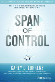 Span Of Control: What To Do When You're Under Pressure, Overwhelmed, And Ready To Get What You Really Want