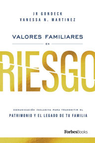 Title: Valores Familiares En Riesgo: Comunicación Inclusiva Para Transmitir El Patrimonio Y El Legado De Tu Familia, Author: JR Gondeck