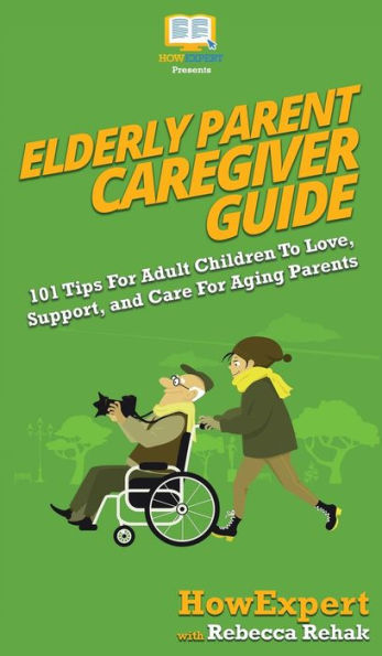 Elderly Parent Caregiver Guide: 101 Tips For Adult Children To Love, Support, and Care Aging Parents