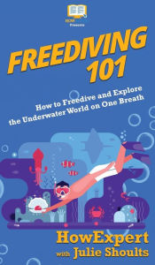 Title: Freediving 101: How to Freedive and Explore the Underwater World on One Breath, Author: Howexpert