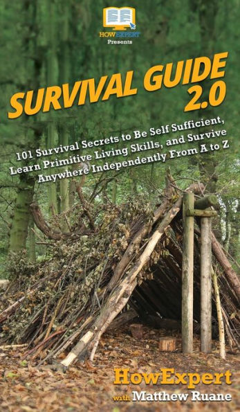 Survival Guide 2.0: 101 Secrets to Be Self Sufficient, Learn Primitive Living Skills, and Survive Anywhere Independently From A Z
