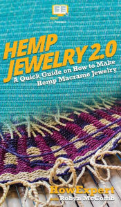 Title: Hemp Jewelry 2.0: A Quick Guide on How to Make Hemp Macrame Jewelry, Author: Howexpert