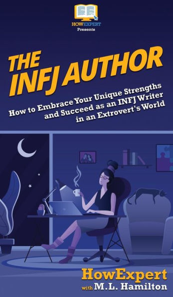 The INFJ Author: How to Embrace Your Unique Strengths and Succeed as an Writer Extrovert's World