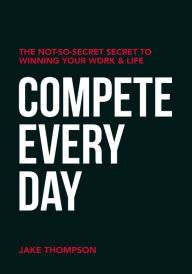 Free audiobook downloads for ipods Compete Every Day: The Not-So-Secret Secret to Winning Your Work and Life