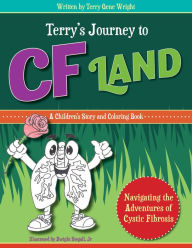 Title: TERRY'S JOURNEY TO CF LAND: Navigating the Adventures of Cystic Fibrosis, Author: Terry Gene Wright